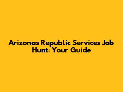 Arizona's Republic Services Job Hunt: Your Guide
