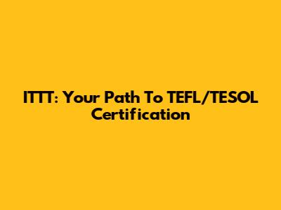 ITTT: Your Path To TEFL/TESOL Certification