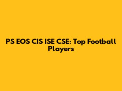 PS EOS CIS ISE CSE: Top Football Players
