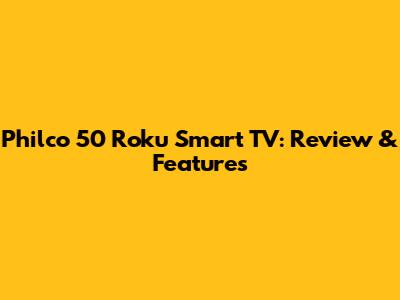 Philco 50" Roku Smart TV: Review & Features