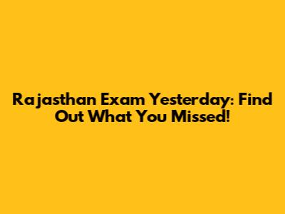 Rajasthan Exam Yesterday: Find Out What You Missed!